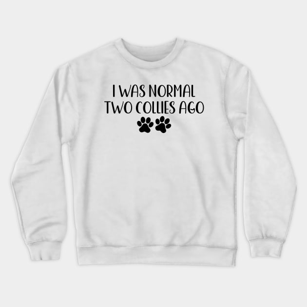 I was normal two collies ago - Funny Dog Owner Gift - Funny Collie Crewneck Sweatshirt by MetalHoneyDesigns